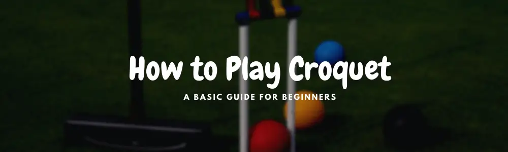 How to Play Croquet for Beginners: Set up and Rules