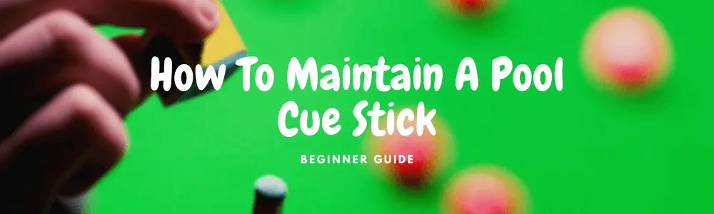 how to maintain a pool cue stick